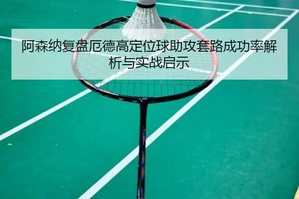 阿森纳复盘厄德高定位球助攻套路成功率解析与实战启示